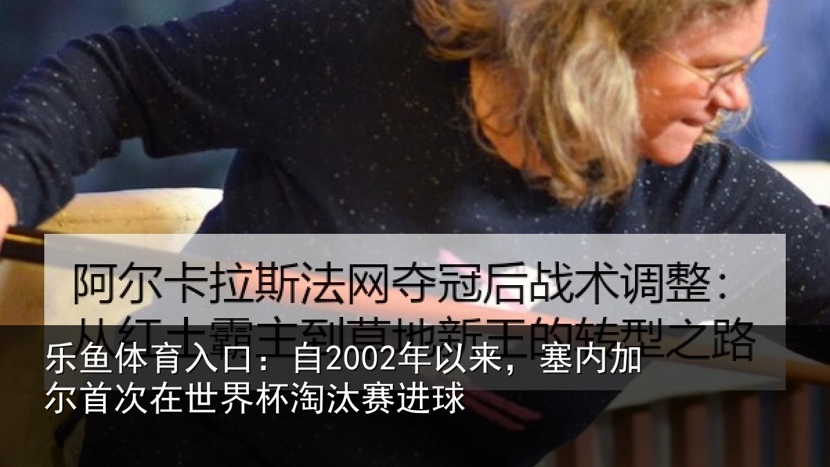 乐鱼体育入口:自年相关情况在世界杯淘汰赛进球