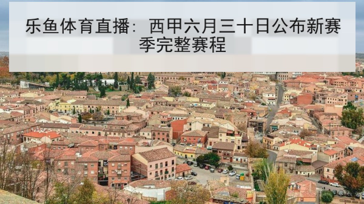 乐鱼体育直播: 西甲六月三十日公布新赛季完整赛程