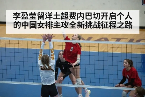 李盈莹留洋土超费内巴切开启个人的中国女排主攻全新挑战征程之路