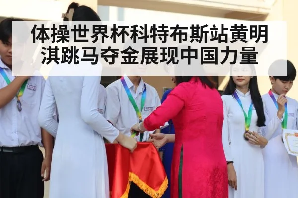 体操世界杯科特布斯站黄明淇跳马夺金展现中国力量