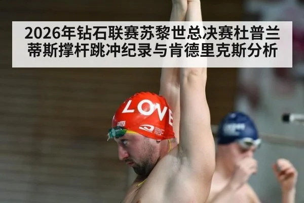 2026年钻石联赛苏黎世总决赛杜普兰蒂斯撑杆跳冲纪录与肯德里克斯分析